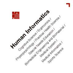 Human Informatics | Cognitive Science / Ergonomics / Physiopsychology / Practical Health Science / Special Needs Education / Biomedical Engineering and Biomaterial / Medical System / Medical Informatics / Sports Science